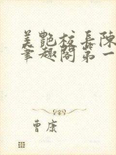 美艳校长陈淑娴笔趣阁第一版