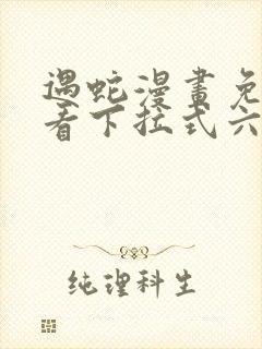 遇蛇漫画免费观看下拉式六漫画