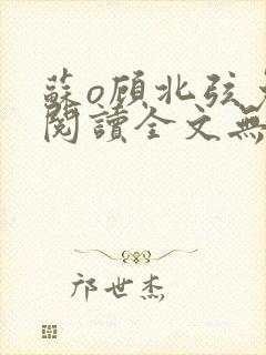 苏o顾北弦免费阅读全文无弹窗