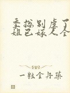 季总别虐了舒小姐已嫁人全本