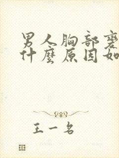 男人胸部变大是什么原因如何治疗