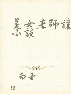 美女老师让我操小说