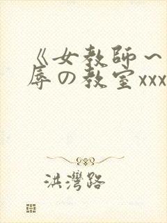 《女教师～被淫辱の教室xxx在线观看