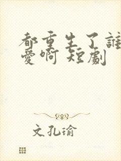 都重生了谁谈恋爱啊 短剧封面