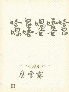 哈昂嗯唔哈昂哈嗯唔爸爸昂嗯哈啊嗯啊