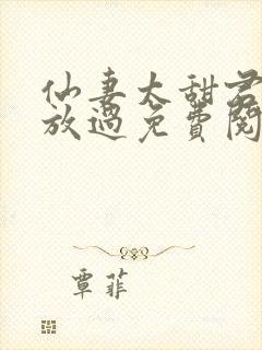 仙妻太甜君少求放过免费阅读