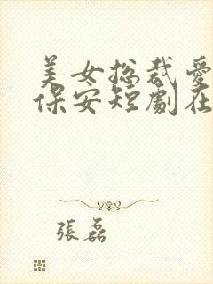 美女总裁爱上小保安短剧在哪里可以免费看