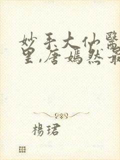 妙手大仙医陈万里,唐嫣然最新章节目录