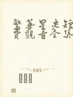 繁华星光短剧免费观看全集高清版