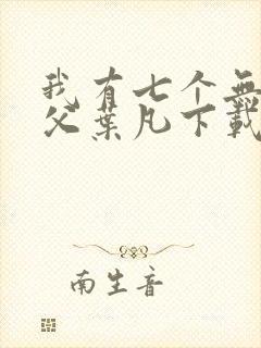 我有七个无敌师父叶凡下载