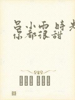 吕小雨 时光与你都很甜