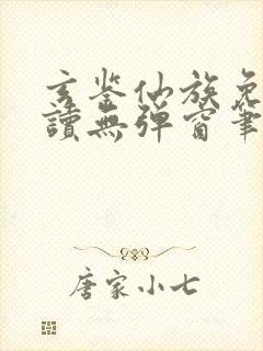 玄鉴仙族免费阅读无弹窗笔趣阁