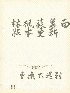 林枫苏慕白最新版本更新