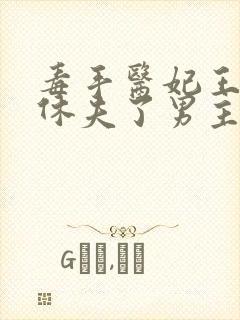 毒手医妃王爷被休夫了男主是谁封面