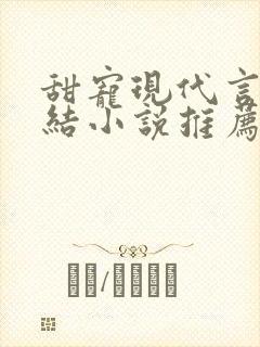 甜宠现代言情完结小说推荐