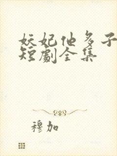 妖妃他多子多福短剧全集