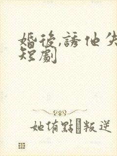 婚后,诱他失控短剧封面