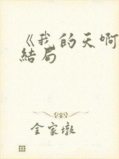 《我的天啊》大结局