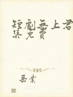 短剧无上君王全集免费封面