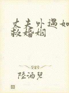 丈夫外遇如何挽救婚姻