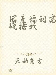 国产福利高清在线播放