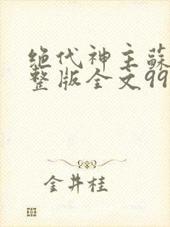 绝代神主苏莫完整版全文999