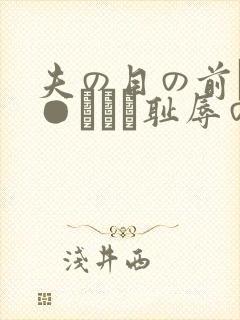 夫の目の前で犯●れてー耻辱のビデ封面