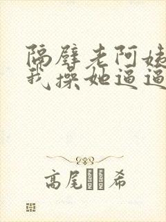 隔壁老阿姨勾引我操她逼逼