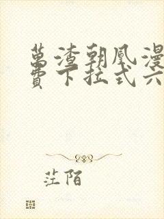 万渣朝凰漫画免费下拉式六漫画免费