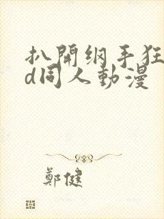 扒开纲手狂揉3d同人动漫