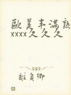 欧美丰满熟妇乱xxxx久久久