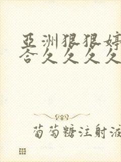 亚洲狠狠婷婷综合久久久久久久