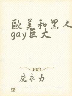 欧美和黑人猛男gay巨大