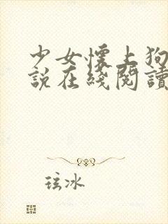 少女怀上狗种小说在线阅读