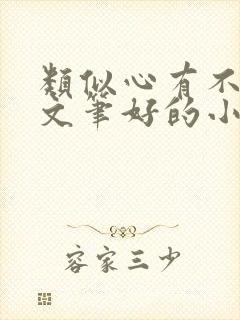 类似心有不甘的文笔好的小说