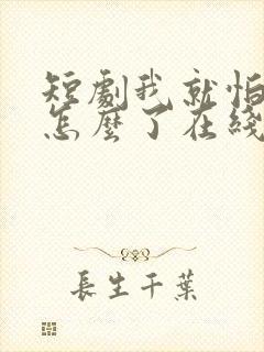 短剧我就怕老婆怎么了在线观看免费