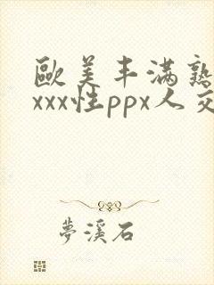 欧美丰满熟妇xxxx性ppx人交