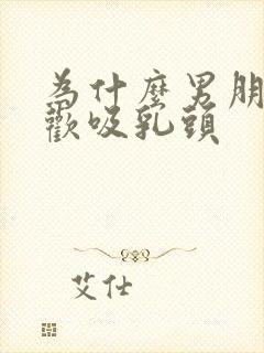 为什么男朋友喜欢吸乳头