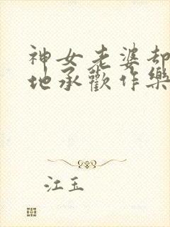 神女老婆却在背地承欢作乐笔趣阁