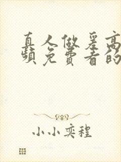 真人做爰高潮视频免费看的