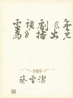 电视剧《年少有为》播出免费观看