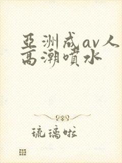 亚洲成av人片高潮喷水封面