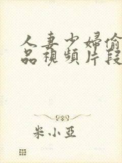 人妻少妇偷人精品视频片段