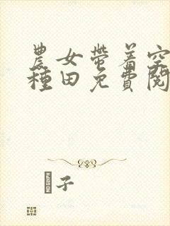 农女带着空间好种田免费阅读全文