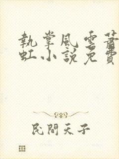 执掌风云萧峥陈虹小说免费阅读免费