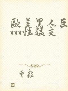 欧美黑人巨大xxxx性猛交