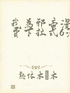 我为邪帝漫画免费下拉式6漫画在线观看