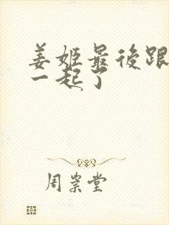 姜姬最后跟谁在一起了