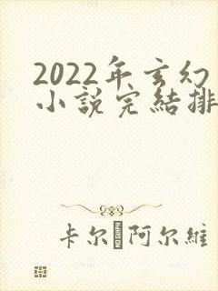 2022年玄幻小说完结排行榜