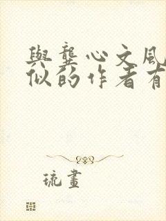 与龚心文风格类似的作者有谁